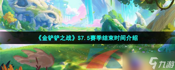《金铲铲之战》S7.5赛季结束时间介绍