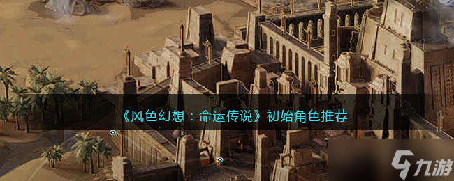 风色幻想命运传说初始角色哪个好-初始角色推荐