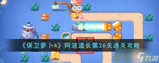 保卫萝卜4阿波道长第26关怎么过-阿波道长第26关通关攻略