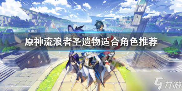 《原神》流浪者圣遗物适合谁 流浪者圣遗物适合角色推荐
