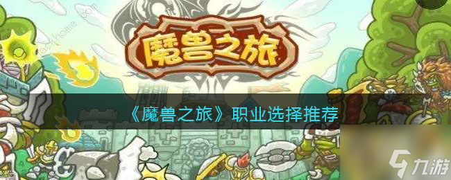 魔兽之旅职业怎么选 职业选择推荐