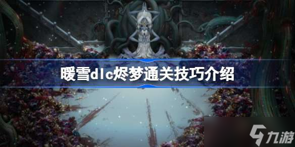 暖雪dlc烬梦通关技巧介绍 暖雪dlc烬梦通关有哪些技巧
