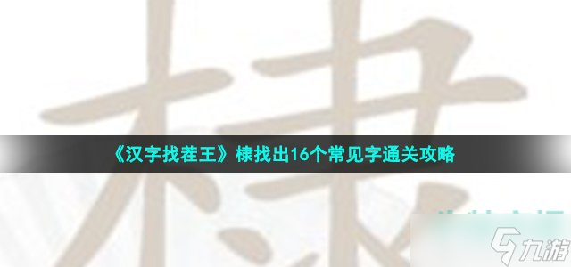 《汉字找茬王》棣找出16个常见字通关攻略