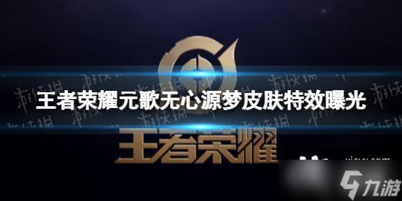 王者荣耀元歌无心源梦皮肤特效曝光