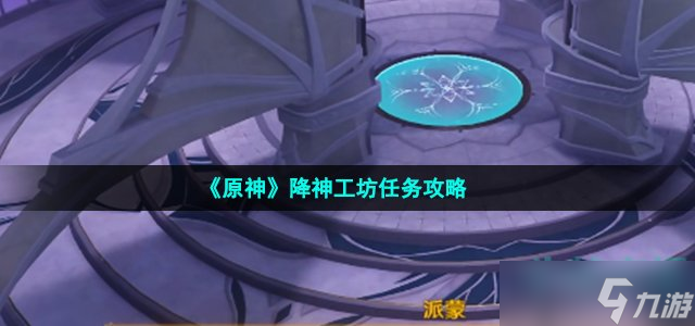 《原神》降神工坊任务攻略