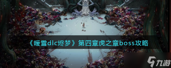 暖雪dlc烬梦第四章虎之章boss怎么打-第4章boss攻略打法
