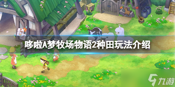 《哆啦A梦牧场物语2》怎么种田？种田玩法介绍