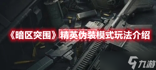 《暗区突围》精英伪装模式玩法介绍