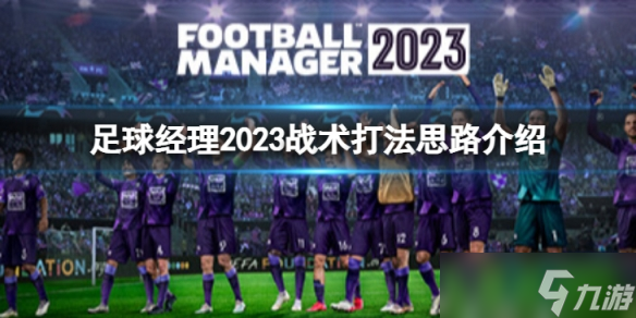 足球经理2023战术打法思路是什么 足球经理2023战术打法思路介绍