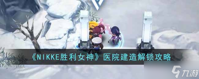 NIKKE胜利女神医院设计图在哪 医院建造解锁攻略