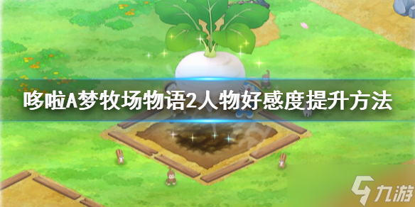 《哆啦A梦牧场物语2》人物好感度怎么提升？人物好感度提升方法