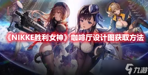 《NIKKE胜利女神》咖啡厅设计图获取方法