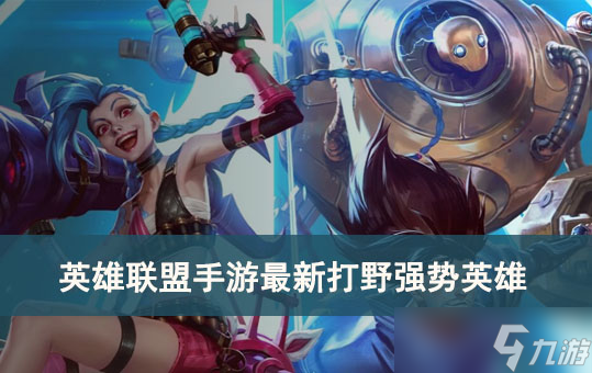 英雄联盟手游最新打野强势英雄