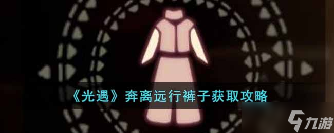 光遇奔离远行裤子怎么获取-奔离远行裤子获取攻略
