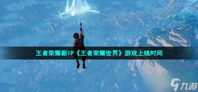 《王者荣耀世界》游戏上线时间
