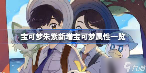 宝可梦朱紫新增宝可梦属性一览 宝可梦朱紫新宝可梦属性怎么样