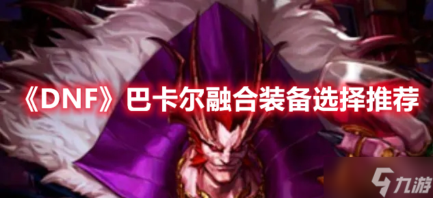 《DNF》巴卡尔融合装备选择推荐