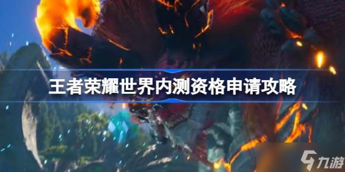 王者荣耀世界内测资格申请攻略 王者荣耀世界内测资格怎么申请