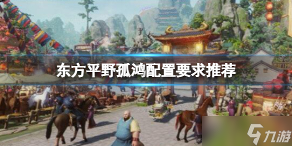 《东方平野孤鸿》配置要求推荐 电脑什么配置能玩？