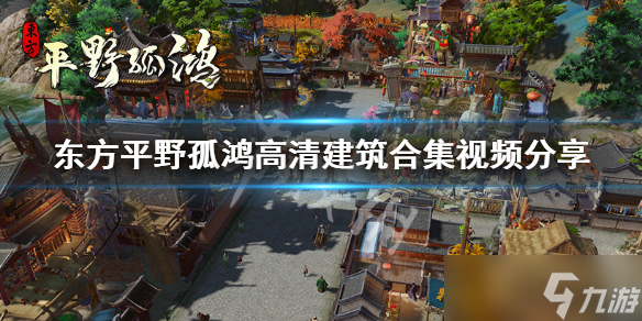 《东方平野孤鸿》高清建筑一览 高清建筑合集视频分享