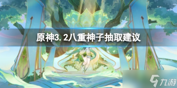 《原神》3.2八重神子值得抽么 3.2八重神子抽取建议