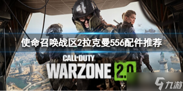 《使命召唤战区2》拉克曼556怎么玩？拉克曼556配件推荐