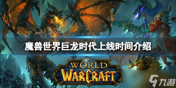《魔兽世界》巨龙时代什么时候上线？巨龙时代上线时间介绍