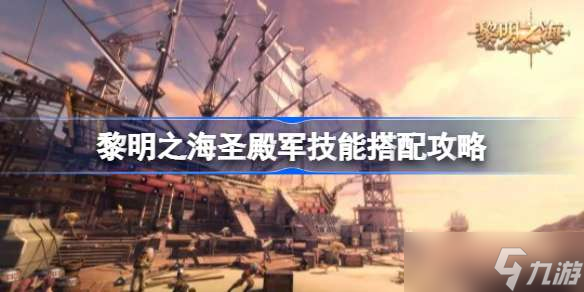 黎明之海圣殿軍技能搭配攻略 黎明之海圣殿軍技能該怎么搭配