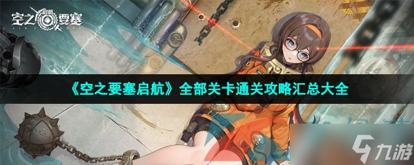 《空之要塞启航》全部关卡通关攻略汇总大全