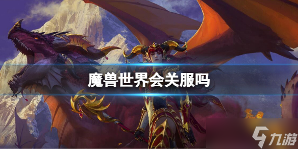《魔兽世界》会关服吗？wow关服停运介绍