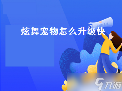 炫舞宠物怎么升级快（炫舞宠物怎么升级快一点）