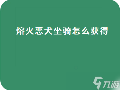 熔火恶犬坐骑怎么获得 熔火恶犬坐骑怎么获得的 
