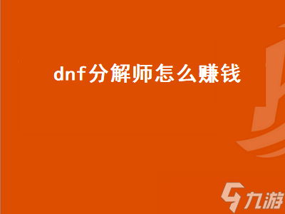 dnf分解师怎么赚钱 dnf分解师怎么赚钱最快 