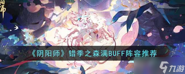 陰陽師錯(cuò)季之森滿BUFF陣容是什么-錯(cuò)季之森滿BUFF陣容推薦