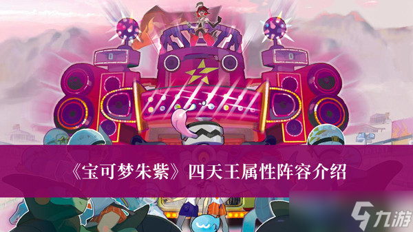 《宝可梦朱紫》四天王属性阵容介绍