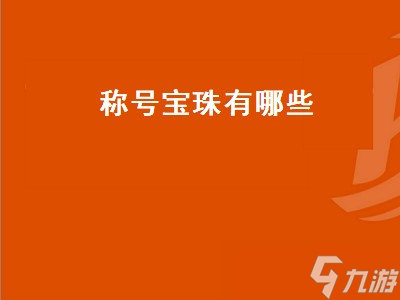 称号宝珠有哪些 称号宝珠有哪些是可以交易的