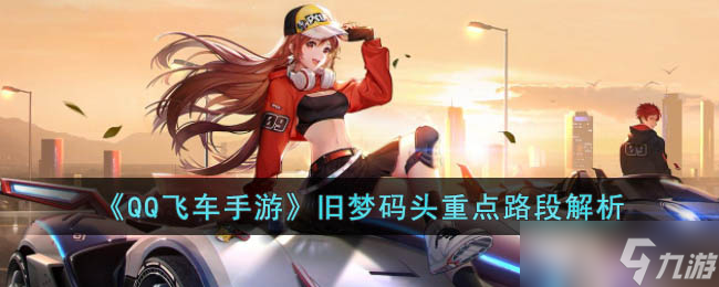 <span class='zzqColorRed'>QQ</span>飞车手游旧梦码头重点路段怎么跑-<span class='zzqColorRed'>QQ</span>飞车手游旧梦码头重点路段解析