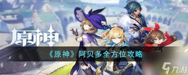 原神阿贝多该如何培养 阿贝多全方位攻略