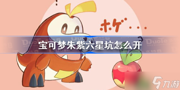 宝可梦朱紫六星坑怎么开 宝可梦朱紫六星坑开启方法