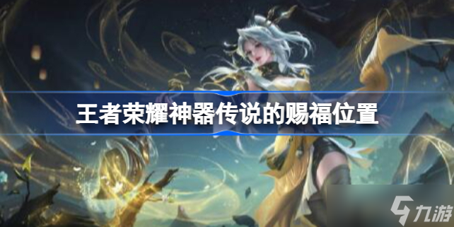 《王者荣耀》神器传说的赐福在哪 神器传说的赐福有什么用