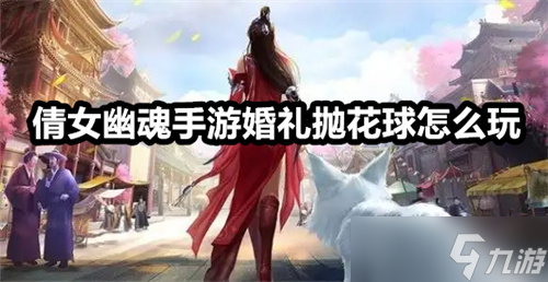 《倩女幽魂手游》婚禮拋花球怎么玩