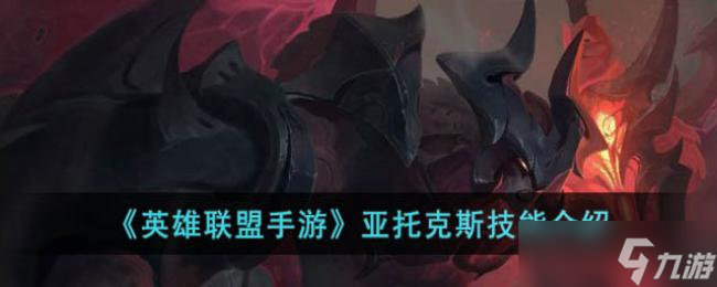 <a id='link_pop' class='keyword-tag' href='https://www.9game.cn/lolsy/'>英雄联盟手游</a>亚托克斯技能介绍