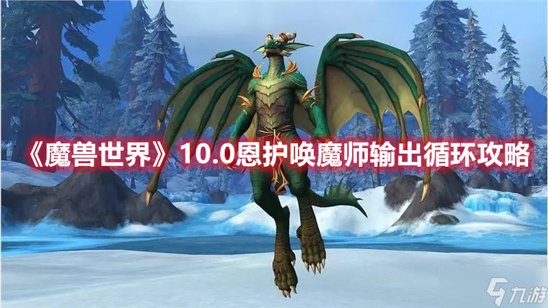 《魔兽世界》10.0恩护唤魔师输出循环攻略
