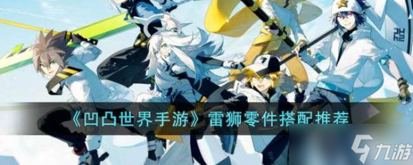 《凹凸世界手游》雷獅零件搭配攻略