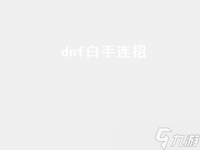 dnf白手連招（dnf白手連招教學(xué)）