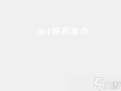 dnf弹药加点 dnf弹药加点110