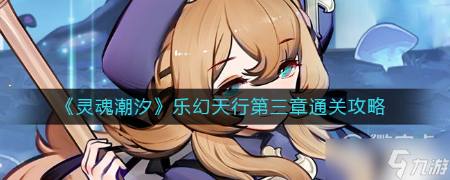 灵魂潮汐乐幻天行第三章通关方法介绍