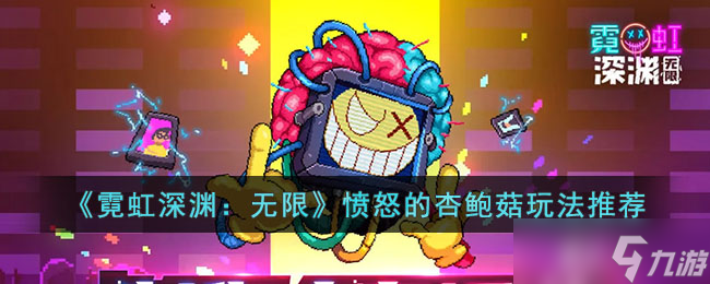 霓虹深渊无限愤怒的杏鲍菇怎么玩-霓虹深渊无限愤怒的杏鲍菇玩法推荐