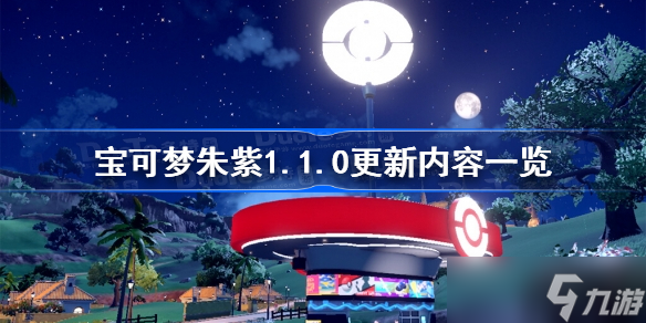 寶可夢朱紫1.1.0更新內(nèi)容一覽 寶可夢朱紫1.1.0版本更新了什么