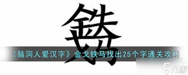 脑洞人爱汉字金戈铁马找出25个字怎么找 金戈铁马找出25个字通关攻略